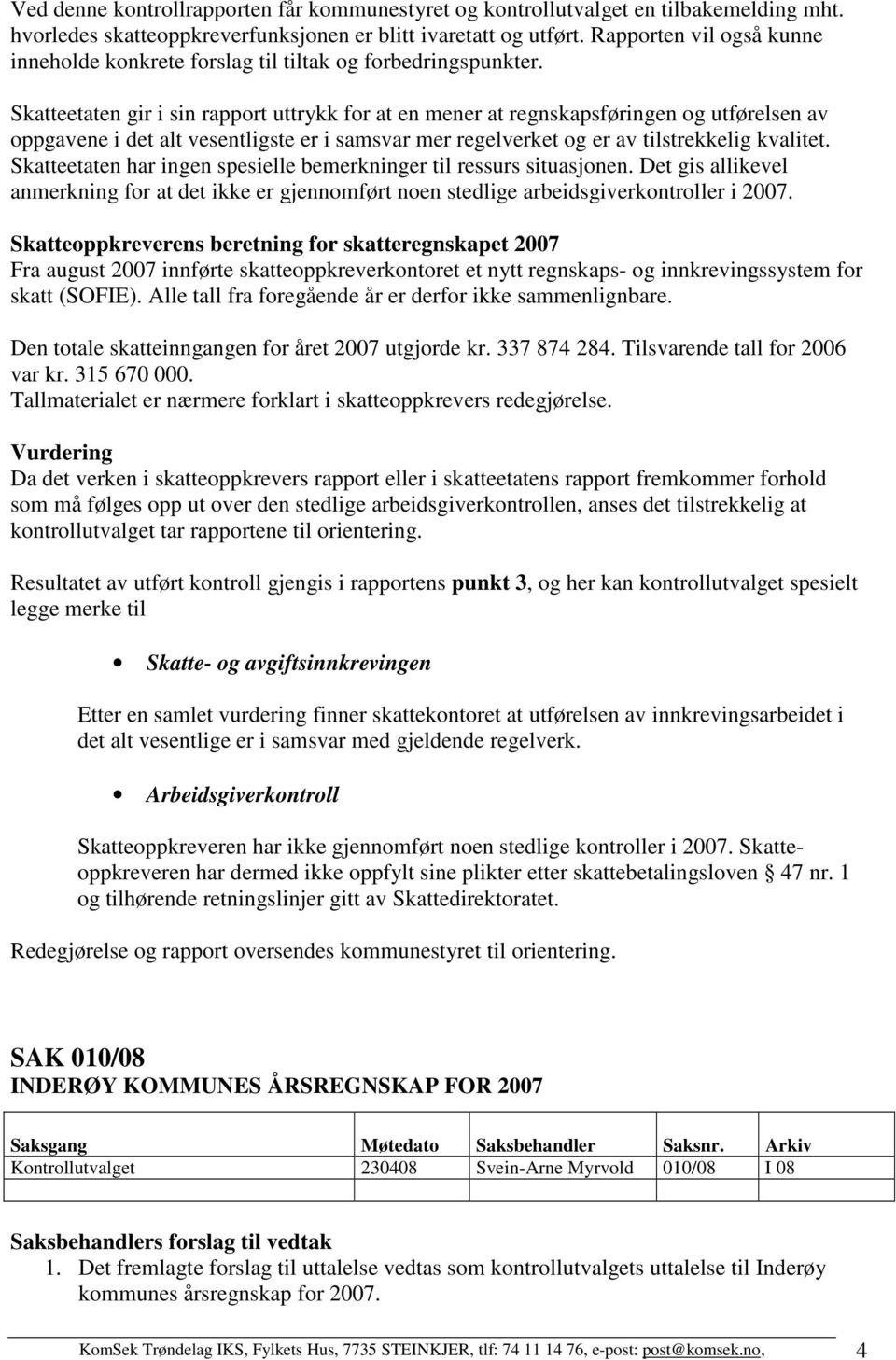 Skatteetaten gir i sin rapport uttrykk for at en mener at regnskapsføringen og utførelsen av oppgavene i det alt vesentligste er i samsvar mer regelverket og er av tilstrekkelig kvalitet.