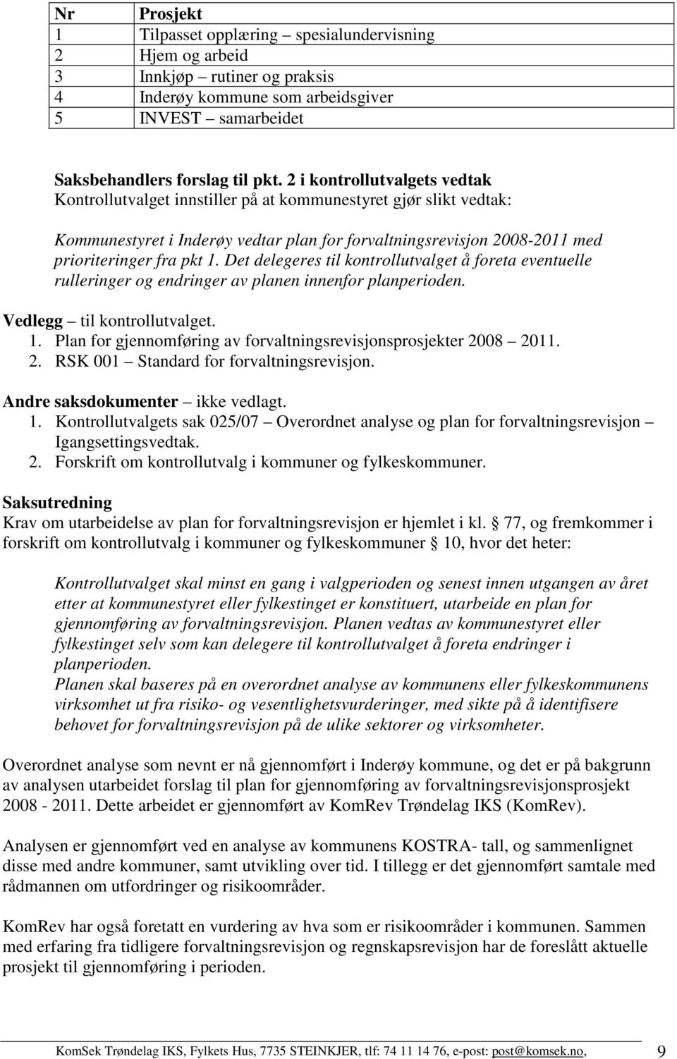 Det delegeres til kontrollutvalget å foreta eventuelle rulleringer og endringer av planen innenfor planperioden. til kontrollutvalget. 1.