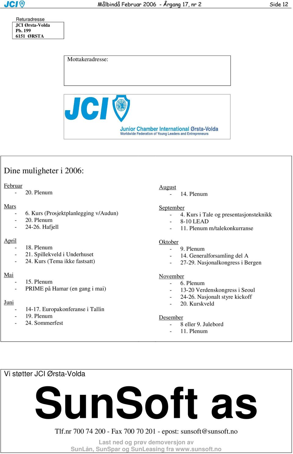 Sommerfest August - 14. Plenum September - 4. Kurs i Tale og presentasjonsteknikk - 8-10 LEAD - 11. Plenum m/talekonkurranse Oktober - 9. Plenum - 14. Generalforsamling del A - 27-29.