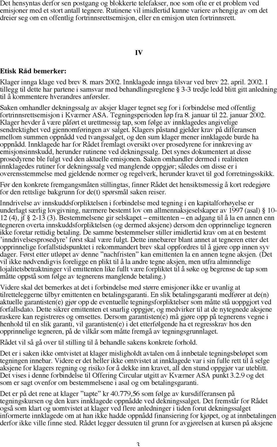 mars 2002. Innklagede innga tilsvar ved brev 22. april. 2002. I tillegg til dette har partene i samsvar med behandlingsreglene 3-3 tredje ledd blitt gitt anledning til å kommentere hverandres anførsler.