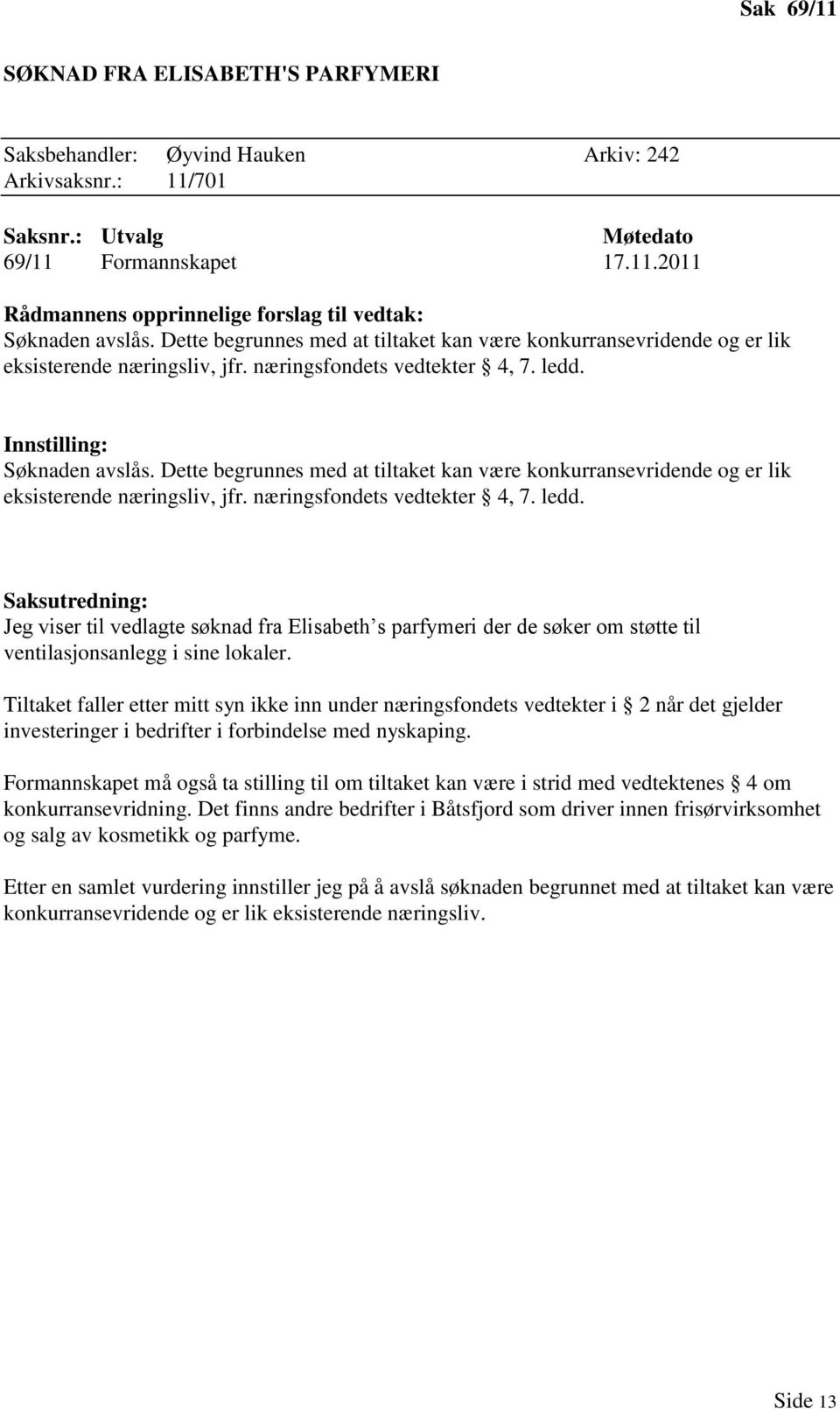 Dette begrunnes med at tiltaket kan være konkurransevridende og er lik eksisterende næringsliv, jfr. næringsfondets vedtekter 4, 7. ledd.