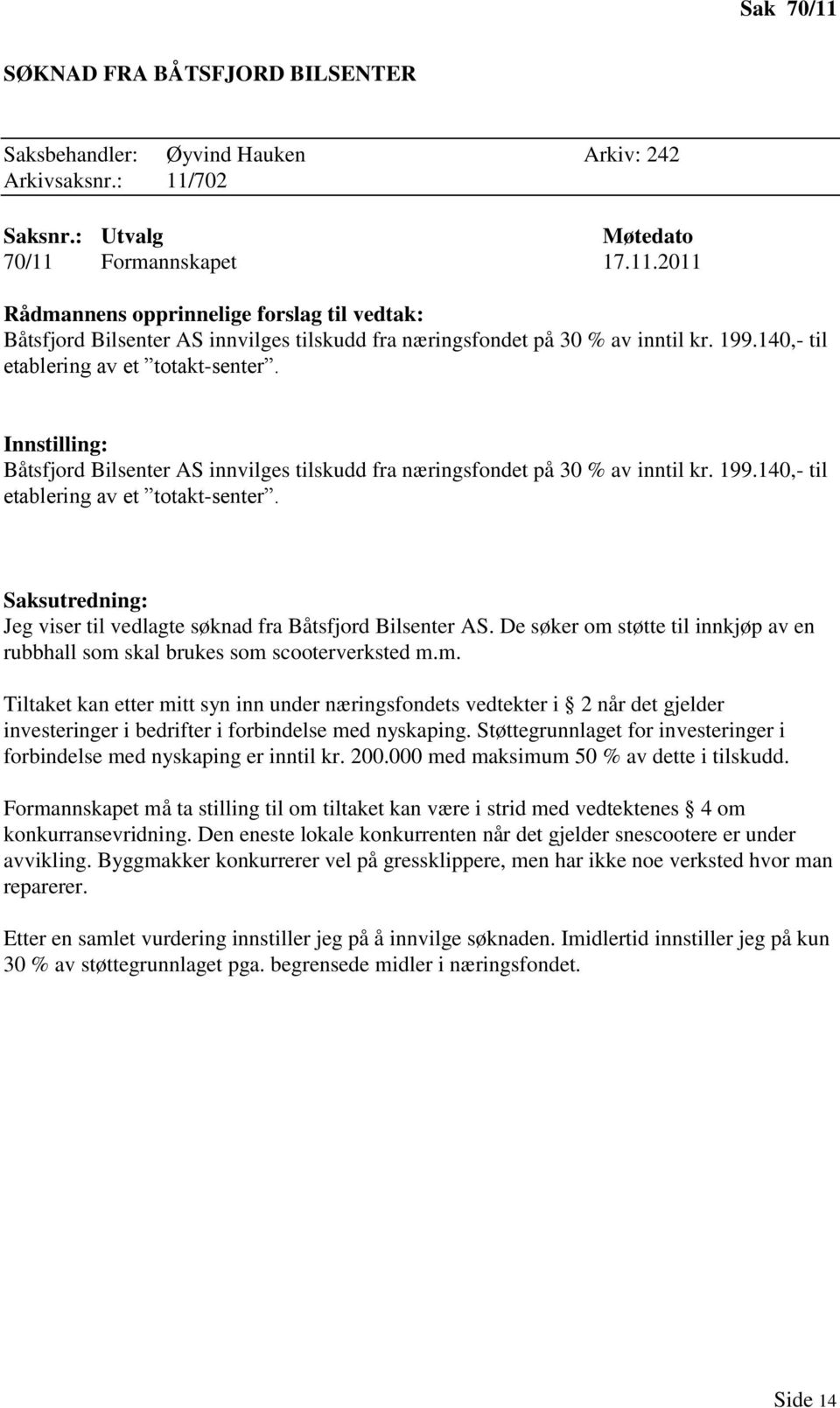 De søker om støtte til innkjøp av en rubbhall som skal brukes som scooterverksted m.m. Tiltaket kan etter mitt syn inn under næringsfondets vedtekter i 2 når det gjelder investeringer i bedrifter i forbindelse med nyskaping.