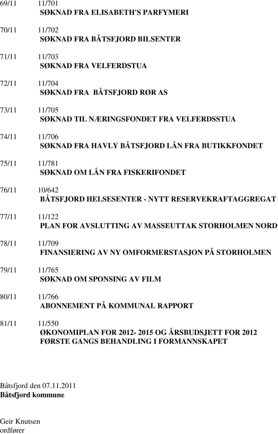 RESERVEKRAFTAGGREGAT 77/11 11/122 PLAN FOR AVSLUTTING AV MASSEUTTAK STORHOLMEN NORD 78/11 11/709 FINANSIERING AV NY OMFORMERSTASJON PÅ STORHOLMEN 79/11 11/765 SØKNAD OM SPONSING AV FILM 80/11