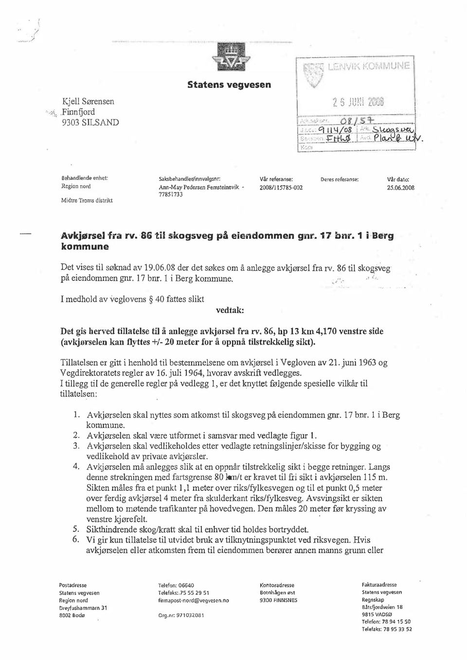 190608 der det søkes om å anegge avkjørse fra rv på eiendommen gnr 17 bnr i Berg kommune 86 ti skogsveg ',,,_ I medhod av vegovens 40 fattes sikt vedtak: Det gis herved tiatese ti å anegge avkjørse