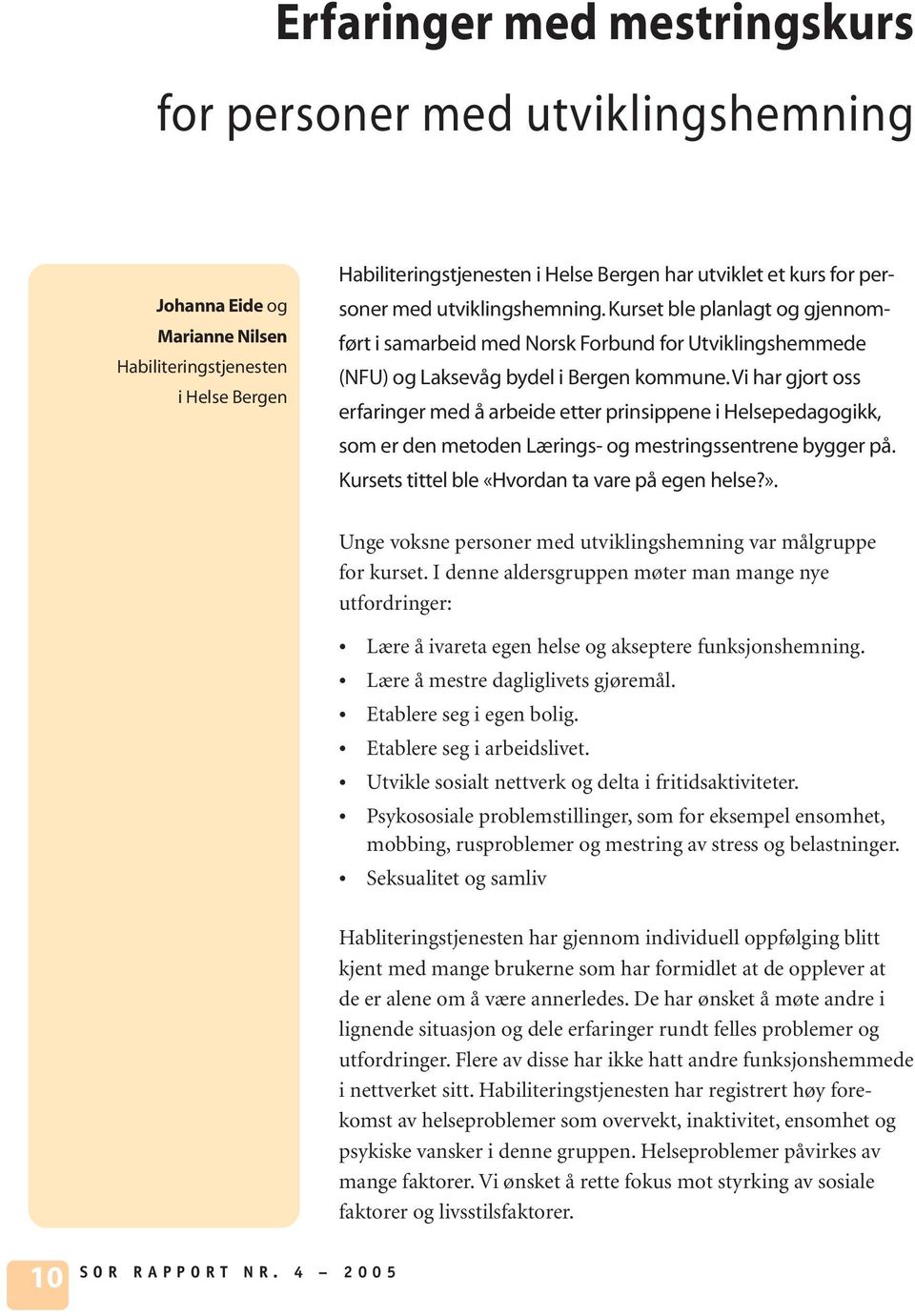 vi har gjort oss erfaringer med å arbeide etter prinsippene i Helsepedagogikk, som er den metoden Lærings- og mestringssentrene bygger på. Kursets tittel ble «Hvordan ta vare på egen helse?».