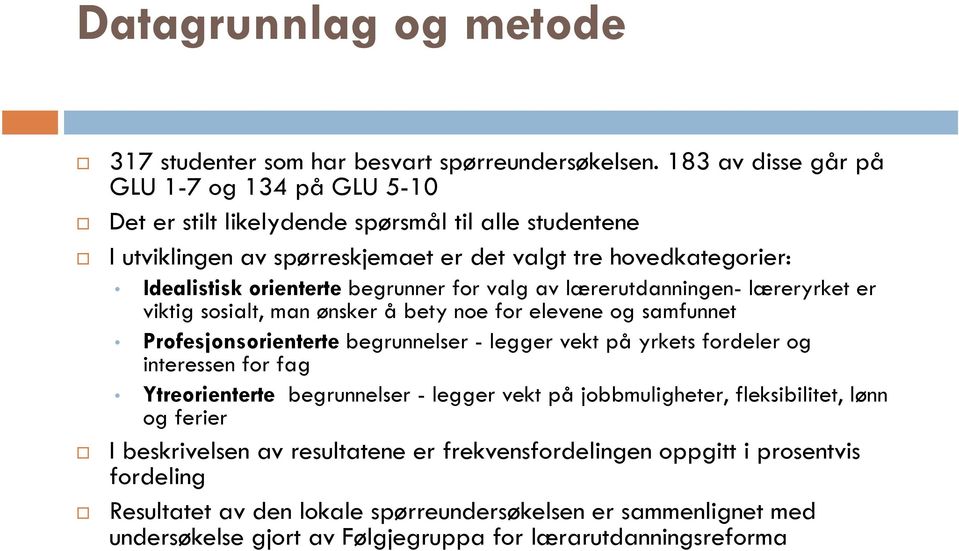 begrunner for valg av lærerutdanningen- læreryrket er viktig sosialt, man ønsker å bety noe for elevene og samfunnet Profesjonsorienterte begrunnelser - legger vekt på yrkets fordeler og