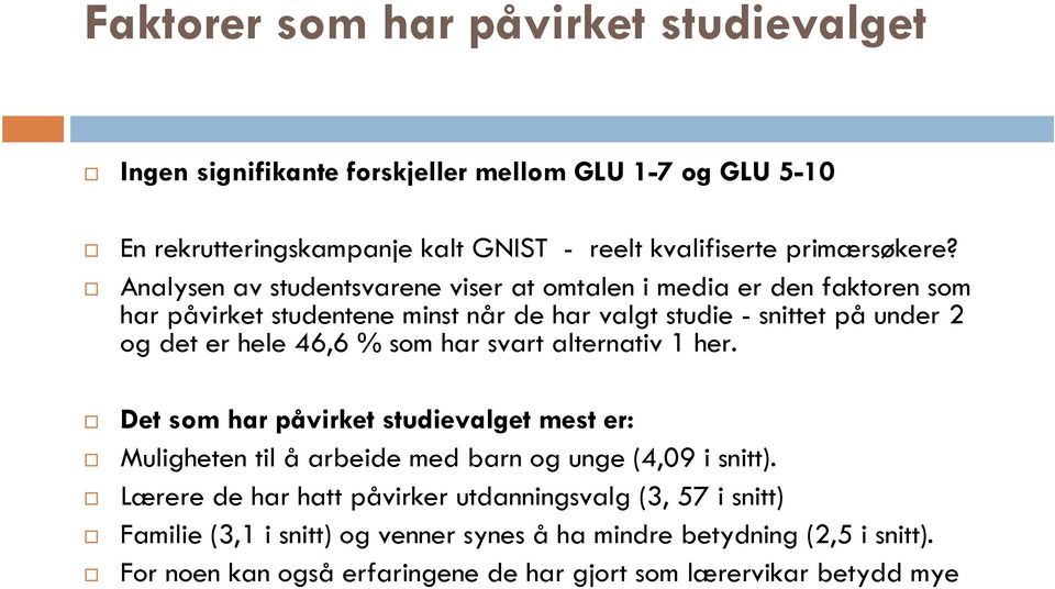 % som har svart alternativ 1 her. Det som har påvirket studievalget mest er: Muligheten til å arbeide med barn og unge (4,09 i snitt).