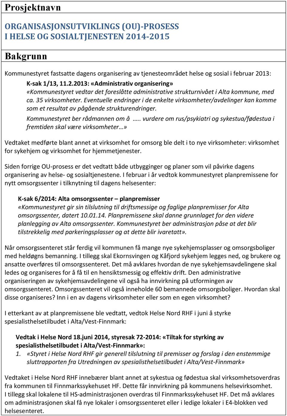 Eventuelle endringer i de enkelte virksomheter/avdelinger kan komme som et resultat av pågående strukturendringer. Kommunestyret ber rådmannen om å.