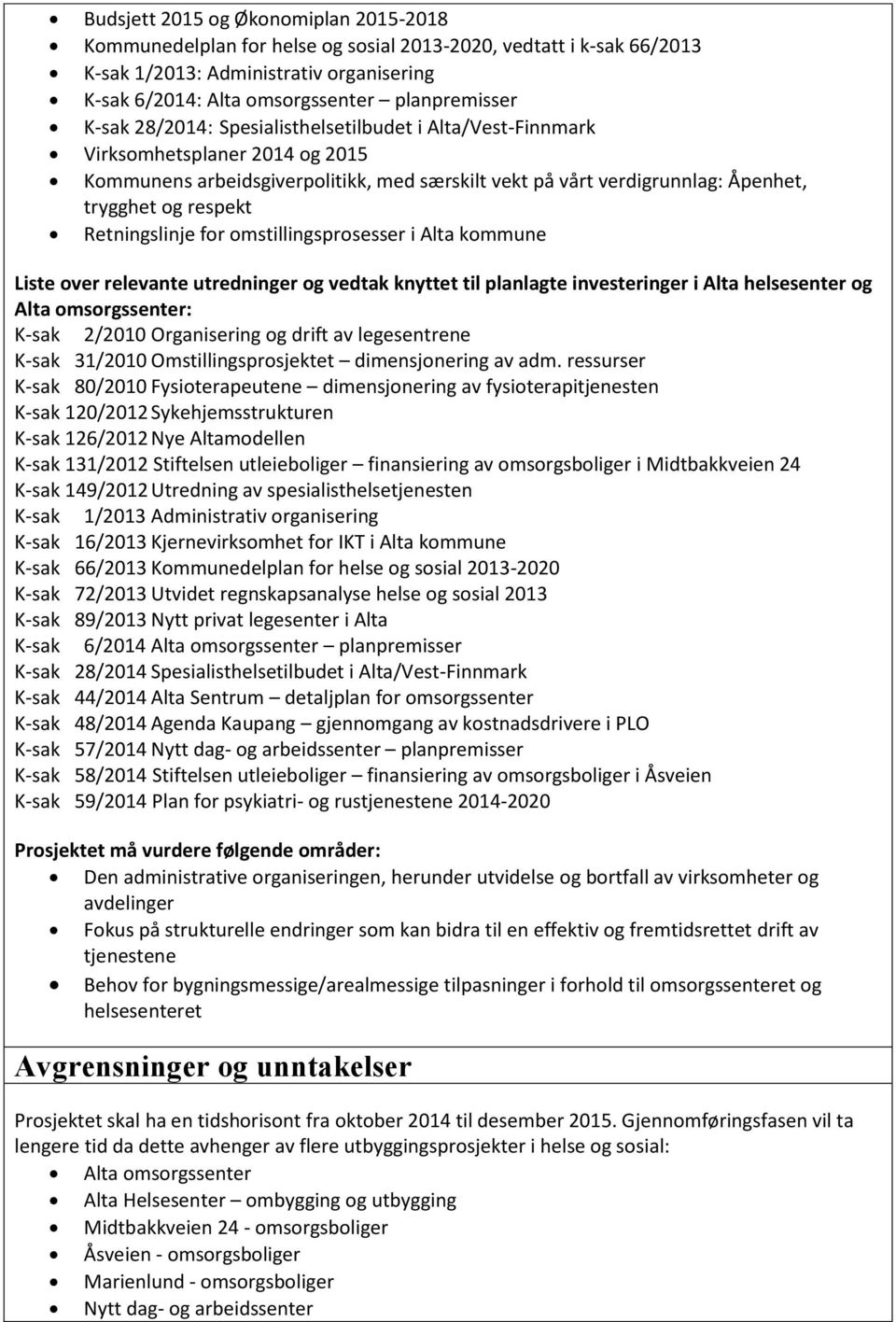 Retningslinje for omstillingsprosesser i Alta kommune Liste over relevante utredninger og vedtak knyttet til planlagte investeringer i Alta helsesenter og Alta omsorgssenter: K-sak 2/2010