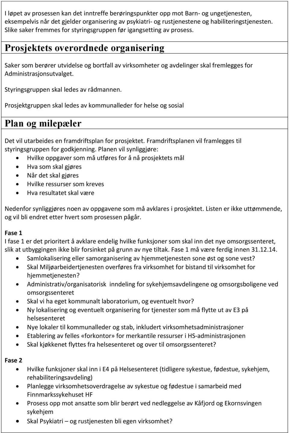 Prosjektets overordnede organisering Saker som berører utvidelse og bortfall av virksomheter og avdelinger skal fremlegges for Administrasjonsutvalget. Styringsgruppen skal ledes av rådmannen.