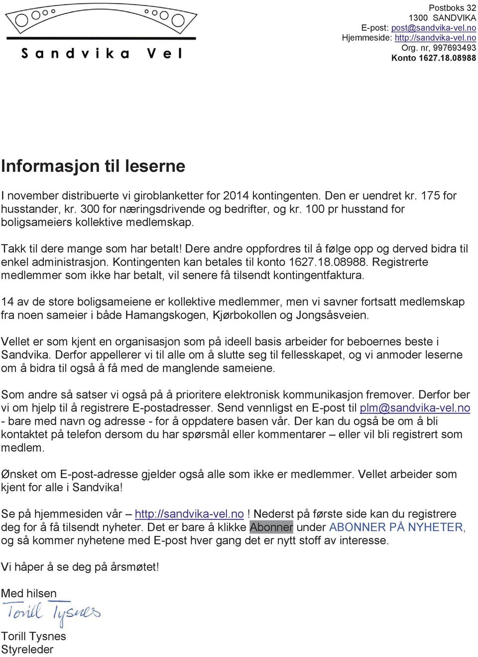 100 pr husstand for boligsameiers kollektive medlemskap. Takk til dere mange som har betalt! Dere andre oppfordres til å følge opp og derved bidra til enkel administrasjon.