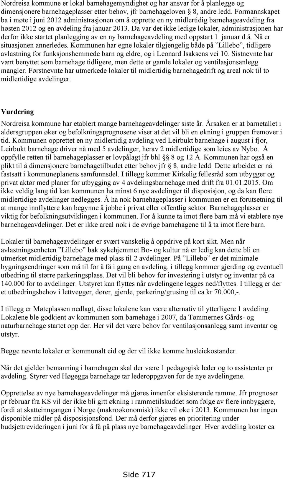 Da var det ikke ledige lokaler, administrasjonen har derfor ikke startet planlegging av en ny barnehageavdeling med oppstart 1. januar d.å. Nå er situasjonen annerledes.