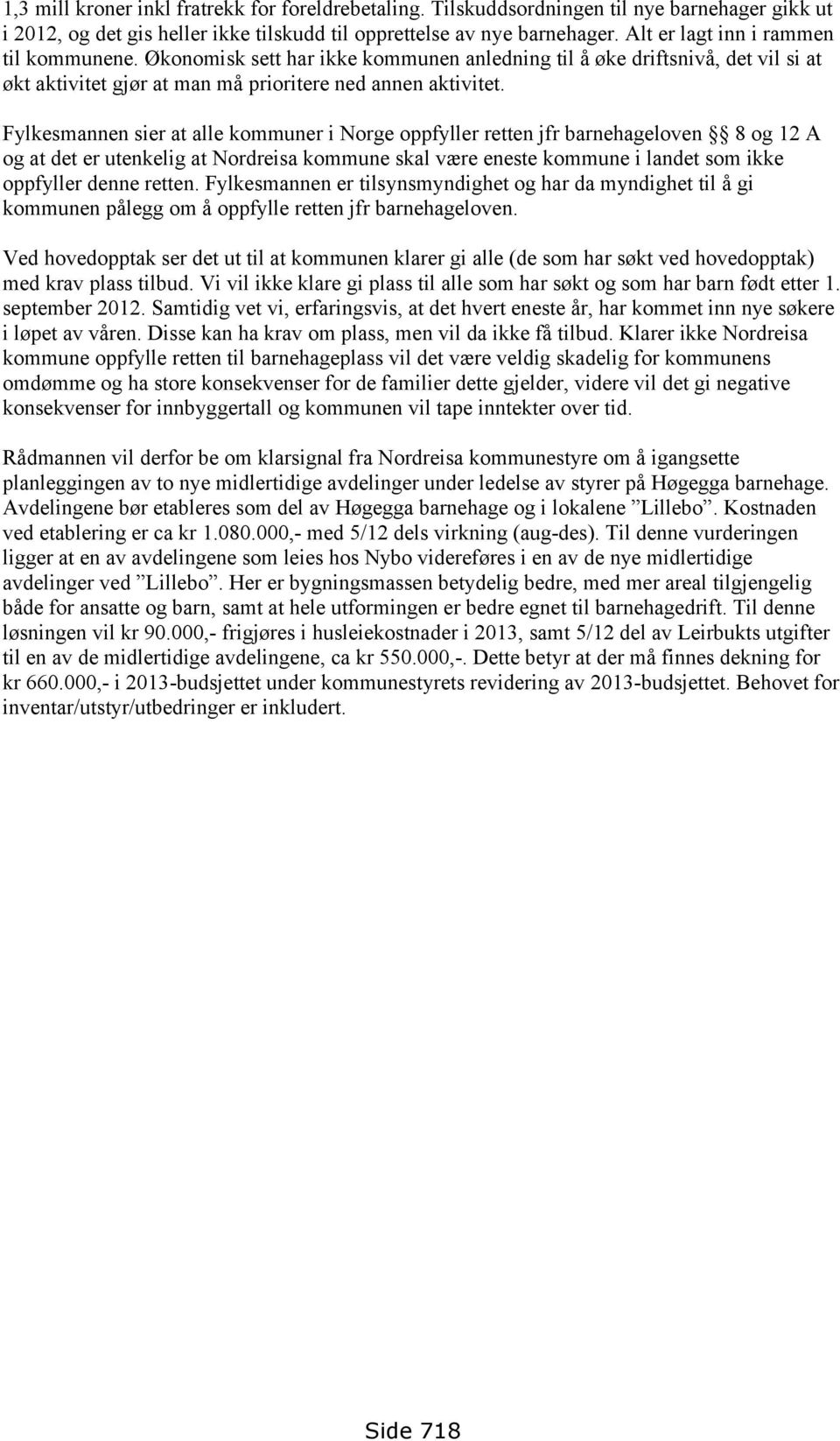 Fylkesmannen sier at alle kommuner i Norge oppfyller retten jfr barnehageloven 8 og 12 A og at det er utenkelig at Nordreisa kommune skal være eneste kommune i landet som ikke oppfyller denne retten.