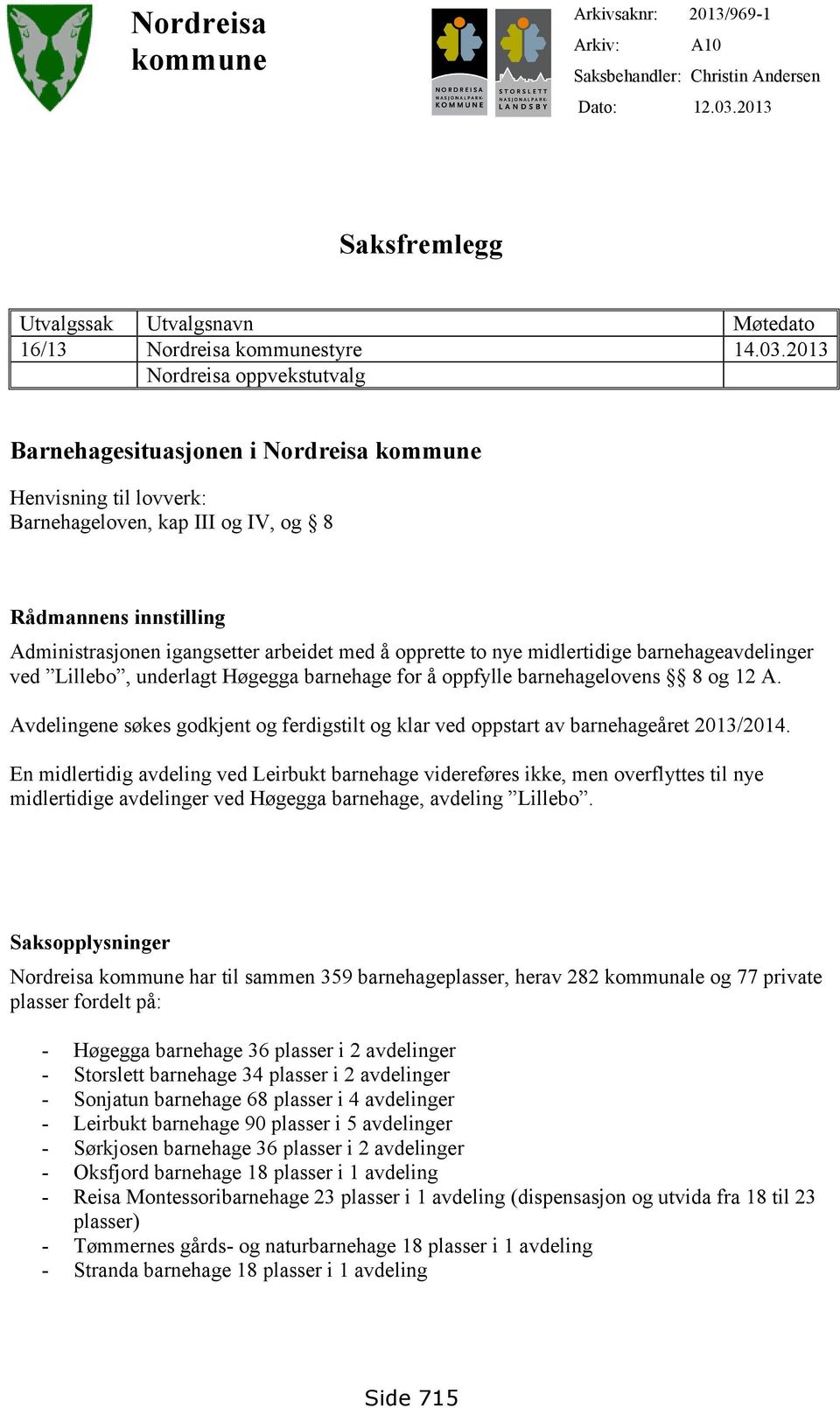 2013 Nordreisa oppvekstutvalg Barnehagesituasjonen i Nordreisa kommune Henvisning til lovverk: Barnehageloven, kap III og IV, og 8 Rådmannens innstilling Administrasjonen igangsetter arbeidet med å