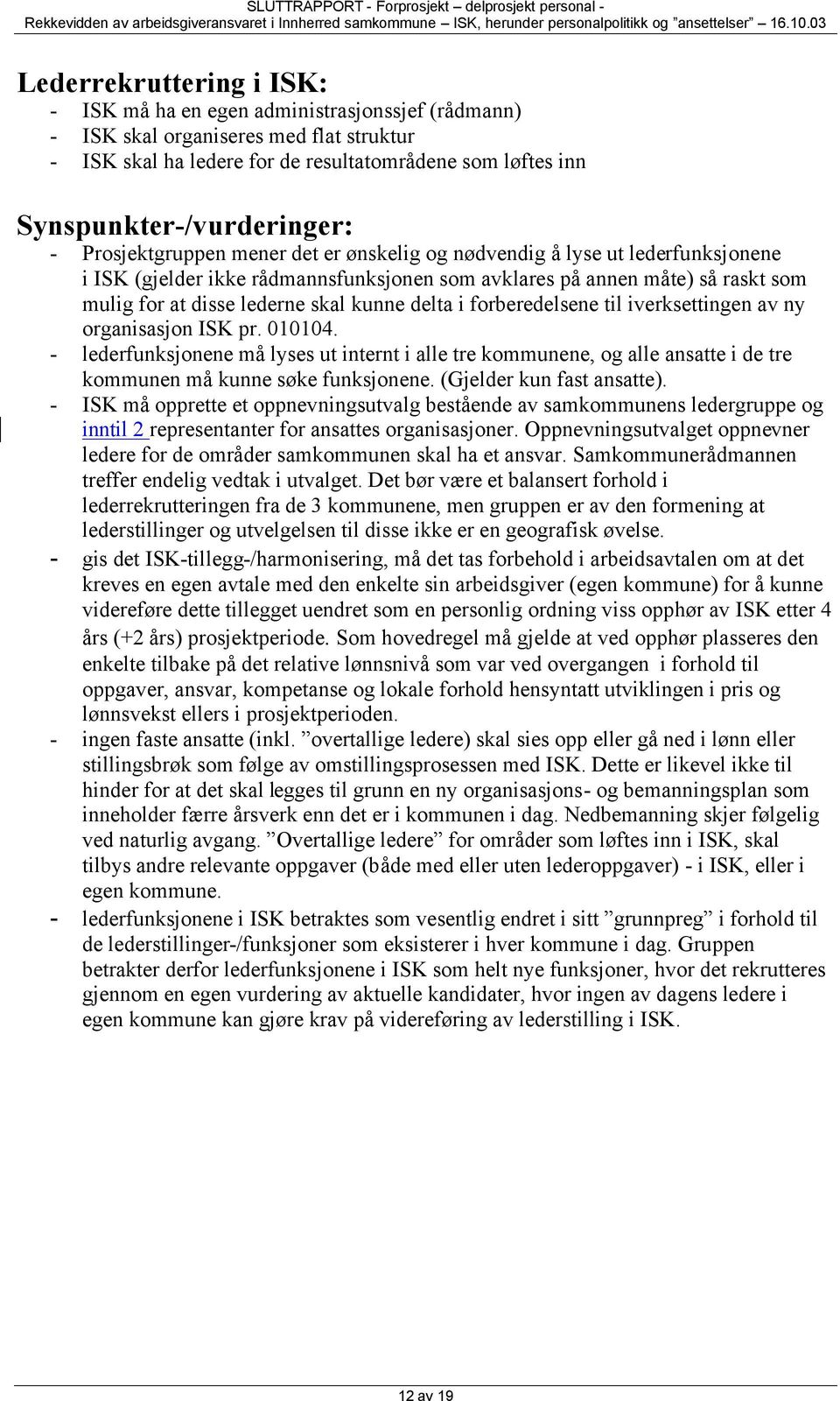 disse lederne skal kunne delta i forberedelsene til iverksettingen av ny organisasjon ISK pr. 010104.