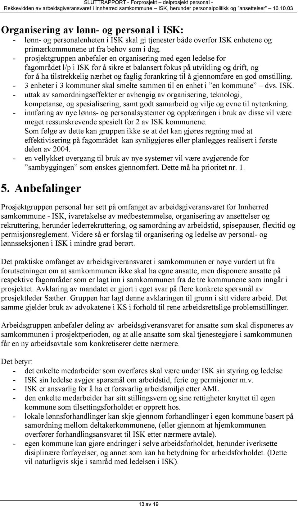 gjennomføre en god omstilling. - 3 enheter i 3 kommuner skal smelte sammen til en enhet i en kommune dvs. ISK.