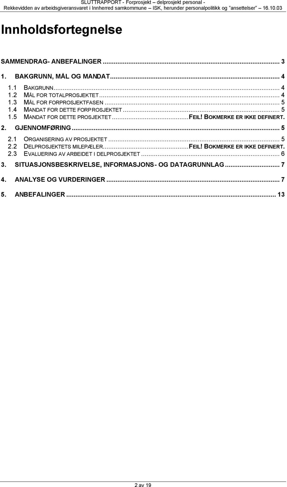 1 ORGANISERING AV PROSJEKTET... 5 2.2 DELPROSJEKTETS MILEPÆLER...FEIL! BOKMERKE ER IKKE DEFINERT. 2.3 EVALUERING AV ARBEIDET I DELPROSJEKTET.