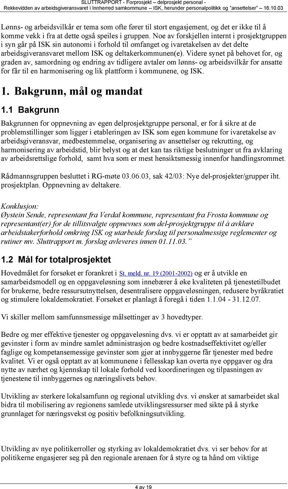 Videre synet på behovet for, og graden av, samordning og endring av tidligere avtaler om lønns- og arbeidsvilkår for ansatte for får til en harmonisering og lik plattform i kommunene, og ISK. 1.