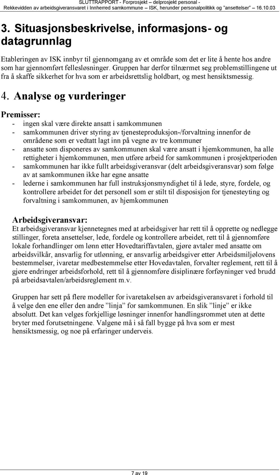 Analyse og vurderinger Premisser: - ingen skal være direkte ansatt i samkommunen - samkommunen driver styring av tjenesteproduksjon-/forvaltning innenfor de områdene som er vedtatt lagt inn på vegne