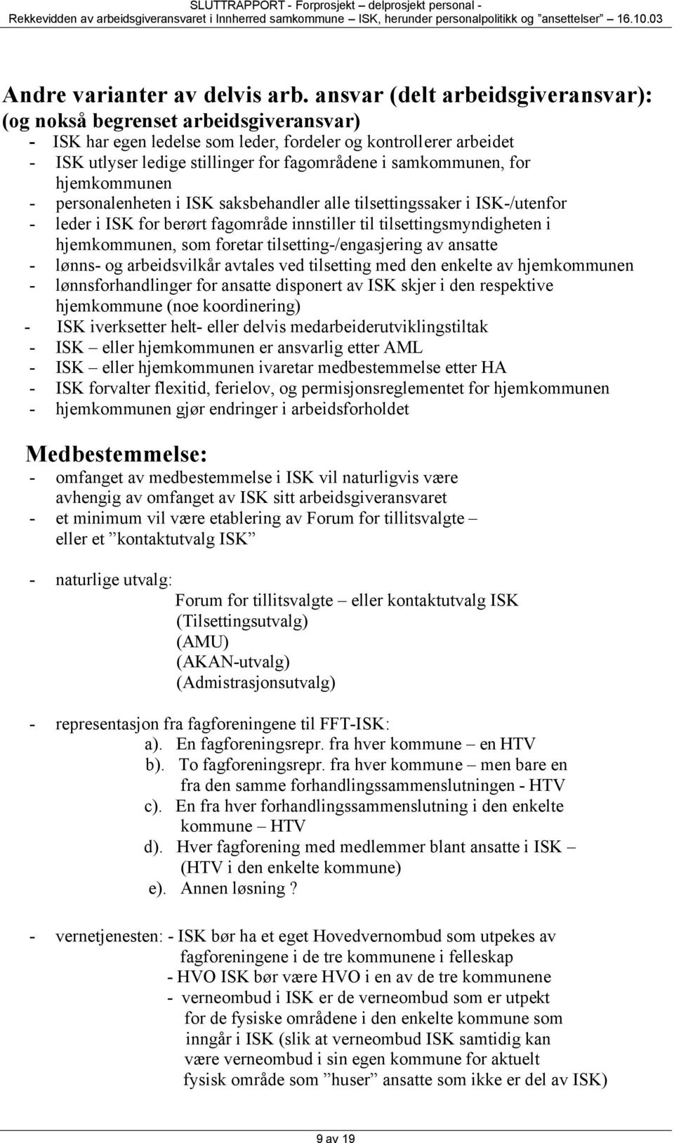 samkommunen, for hjemkommunen - personalenheten i ISK saksbehandler alle tilsettingssaker i ISK-/utenfor - leder i ISK for berørt fagområde innstiller til tilsettingsmyndigheten i hjemkommunen, som