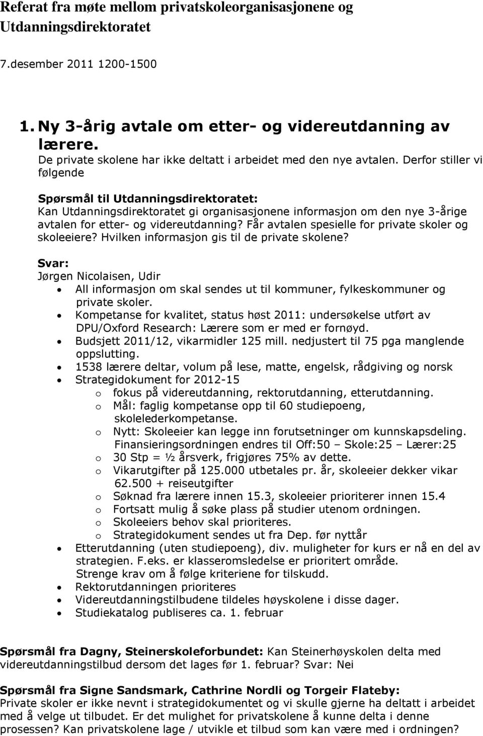 Derfor stiller vi følgende Spørsmål til Utdanningsdirektoratet: Kan Utdanningsdirektoratet gi organisasjonene informasjon om den nye 3-årige avtalen for etter- og videreutdanning?