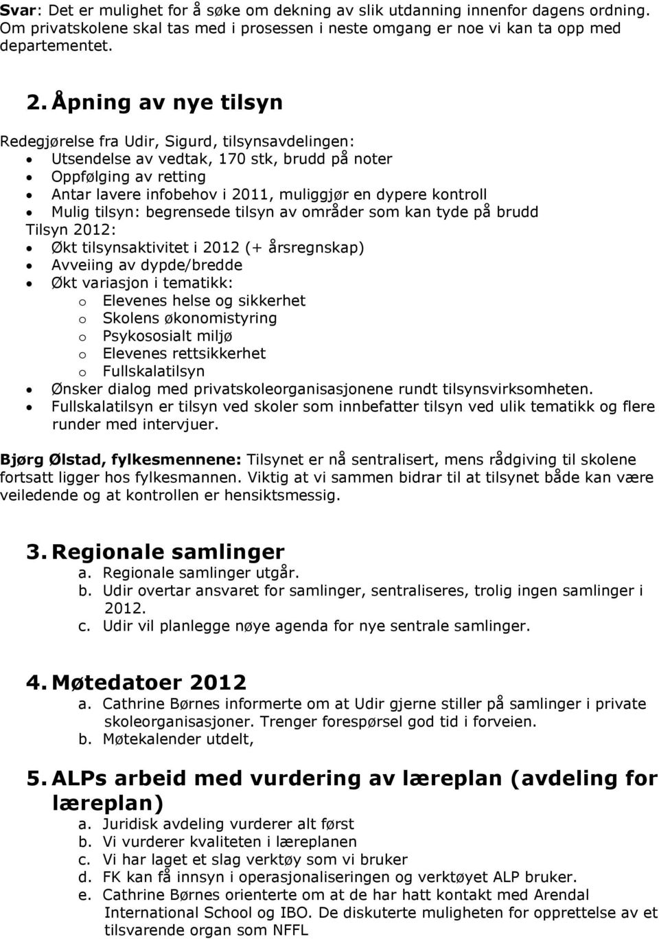 Mulig tilsyn: begrensede tilsyn av områder som kan tyde på brudd Tilsyn 2012: Økt tilsynsaktivitet i 2012 (+ årsregnskap) Avveiing av dypde/bredde Økt variasjon i tematikk: o Elevenes helse og