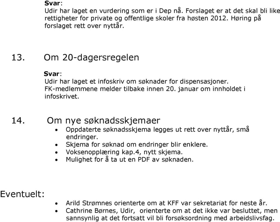 Om nye søknadsskjemaer Oppdaterte søknadsskjema legges ut rett over nyttår, små endringer. Skjema for søknad om endringer blir enklere. Voksenopplæring kap.4, nytt skjema.