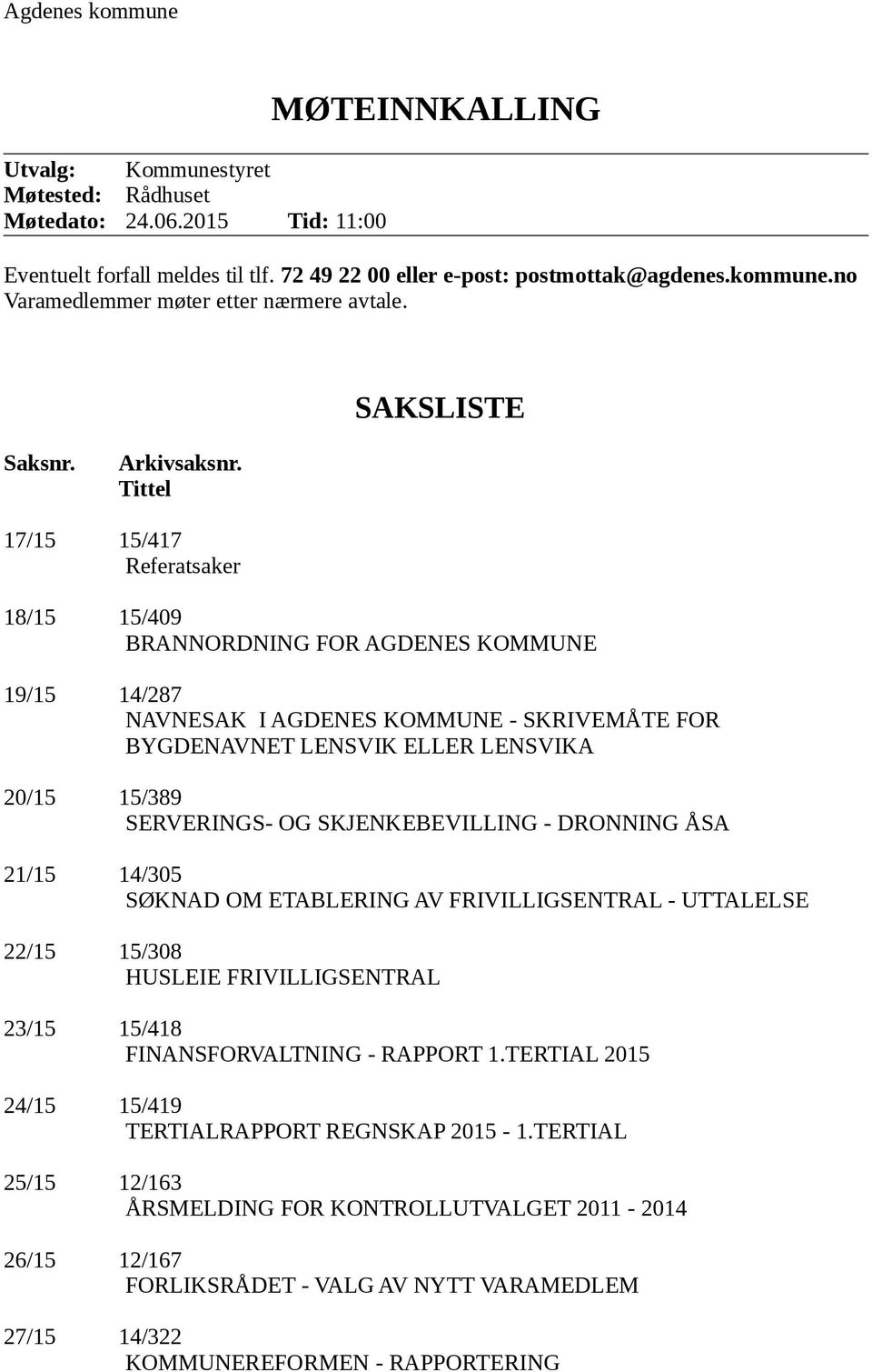 Tittel 17/15 15/417 Referatsaker 18/15 15/409 BRANNORDNING FOR AGDENES KOMMUNE 19/15 14/287 NAVNESAK I AGDENES KOMMUNE - SKRIVEMÅTE FOR BYGDENAVNET LENSVIK ELLER LENSVIKA 20/15 15/389 SERVERINGS- OG