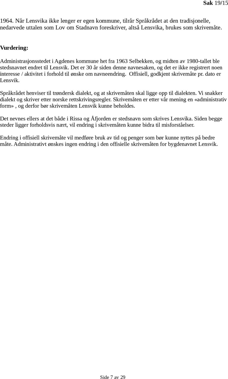 Det er 30 år siden denne navnesaken, og det er ikke registrert noen interesse / aktivitet i forhold til ønske om navneendring. Offisiell, godkjent skrivemåte pr. dato er Lensvik.