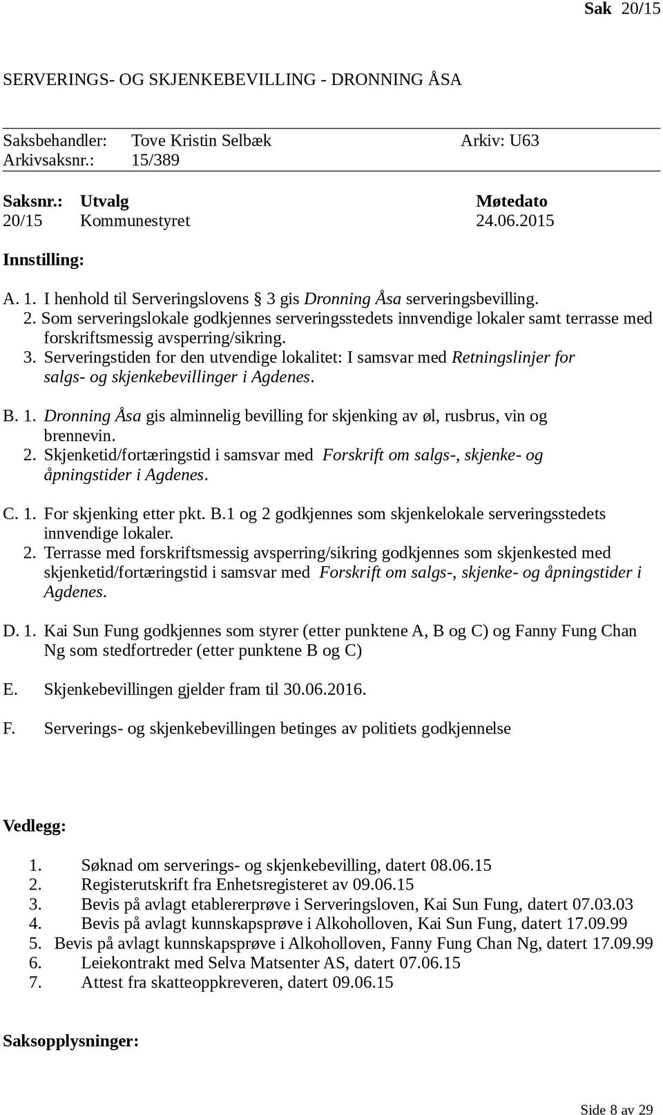 Serveringstiden for den utvendige lokalitet: I samsvar med Retningslinjer for salgs- og skjenkebevillinger i Agdenes. B. 1.