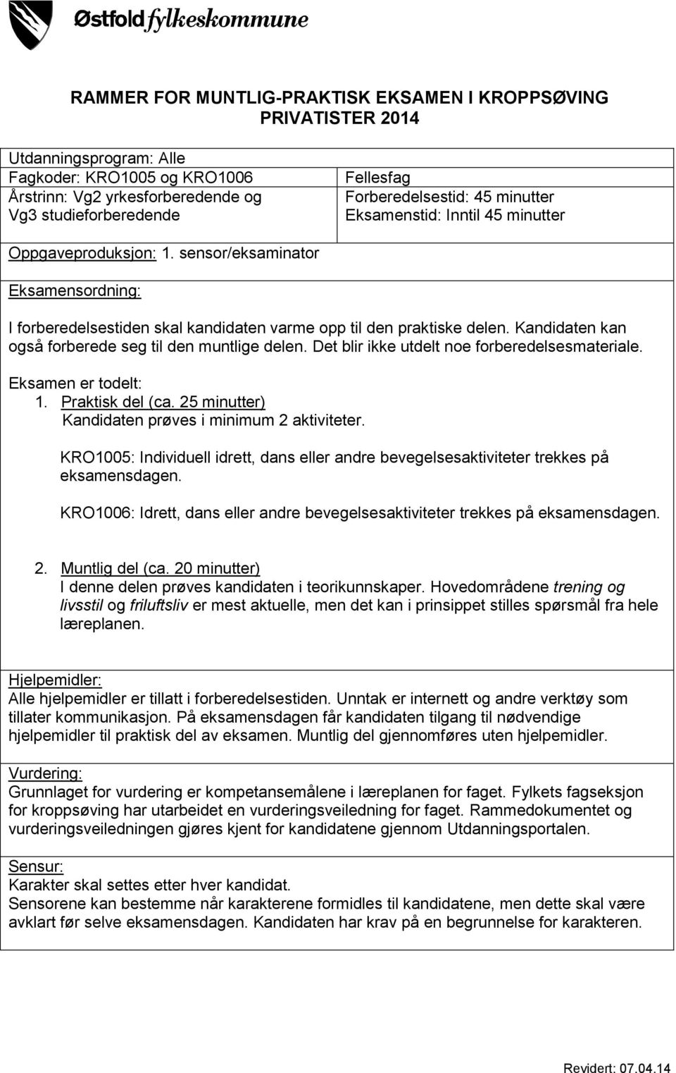 Kandidaten kan også forberede seg til den muntlige delen. Det blir ikke utdelt noe forberedelsesmateriale. Eksamen er todelt: 1. Praktisk del (ca.