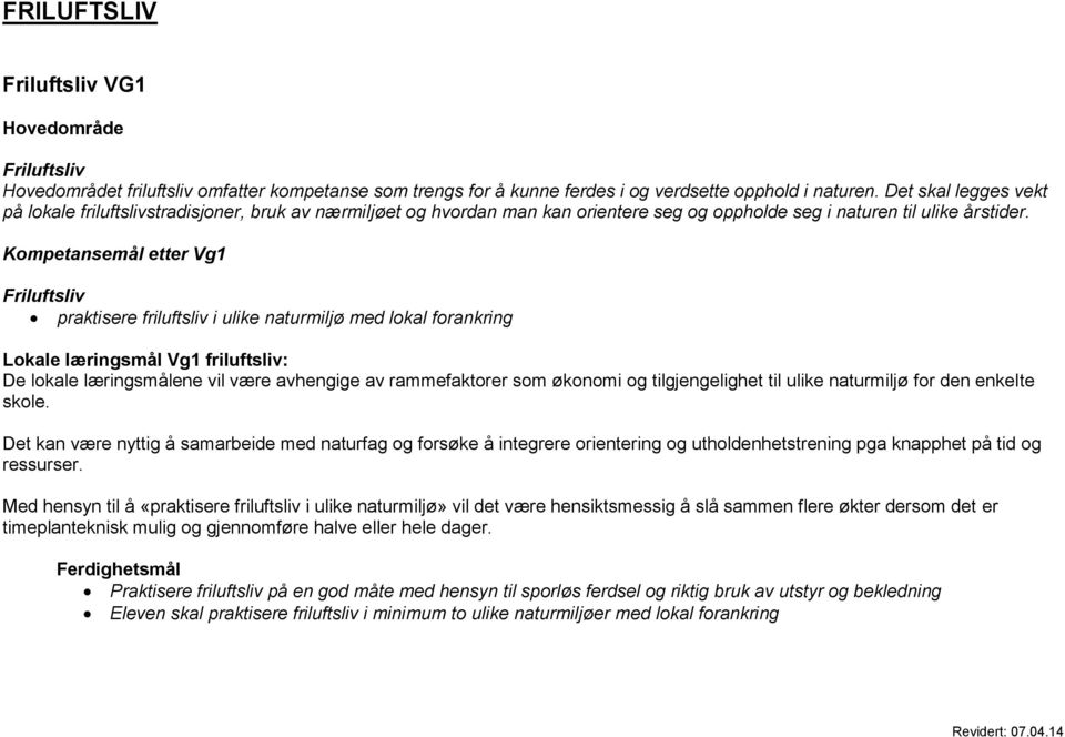 Kompetansemål etter Vg1 Friluftsliv praktisere friluftsliv i ulike naturmiljø med lokal forankring Lokale læringsmål Vg1 friluftsliv: De lokale læringsmålene vil være avhengige av rammefaktorer som