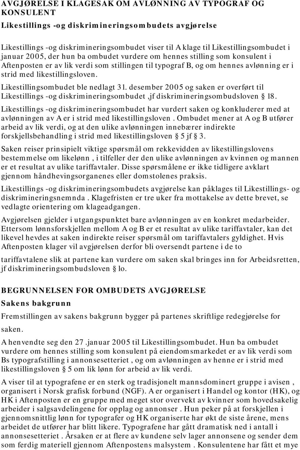 Likestillingsombudet ble nedlagt 31. desember 2005 og saken er overført til Likestillings -og diskrimineringsombudet,jf diskrimineringsombudsloven 18.