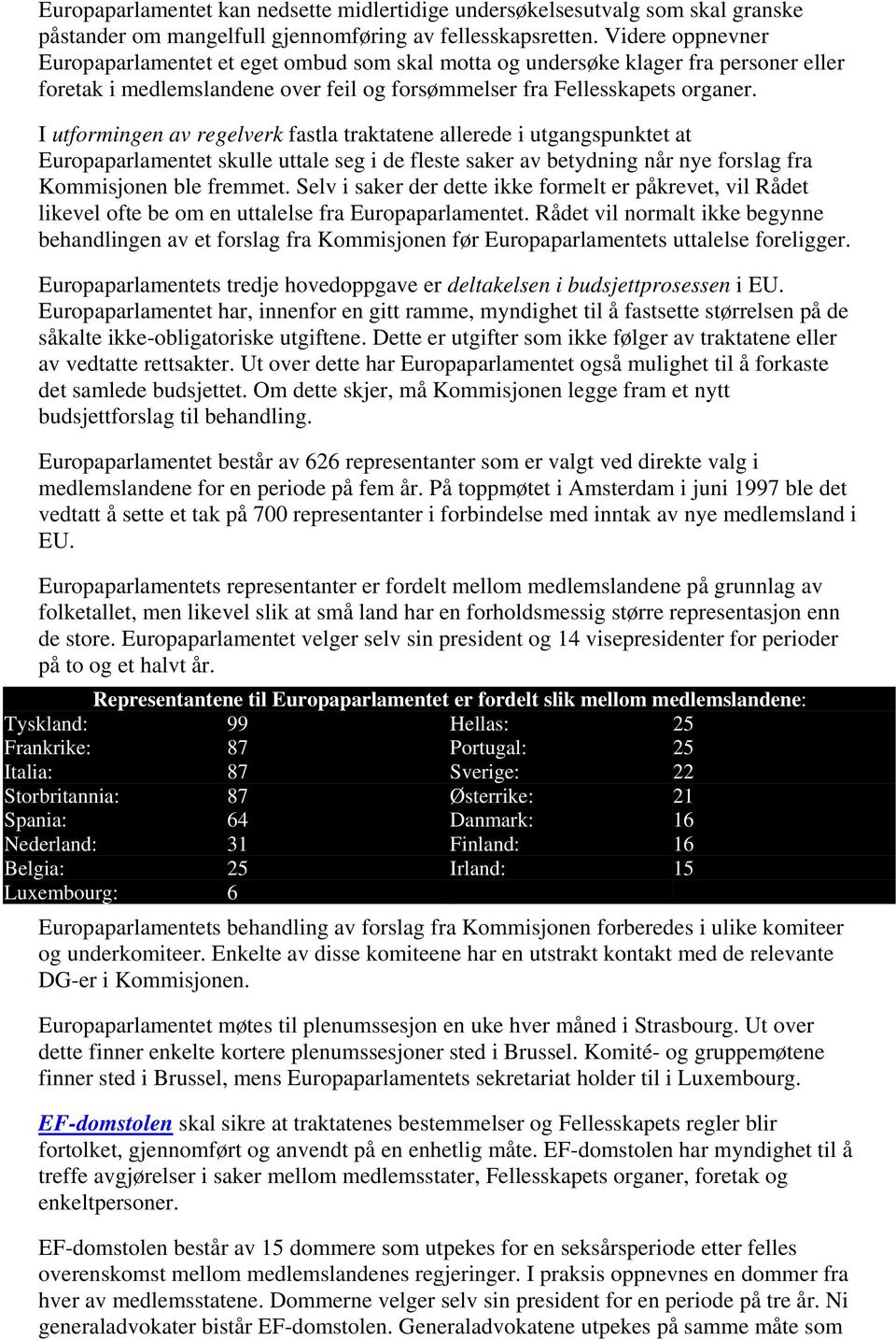 I utformingen av regelverk fastla traktatene allerede i utgangspunktet at Europaparlamentet skulle uttale seg i de fleste saker av betydning når nye forslag fra Kommisjonen ble fremmet.