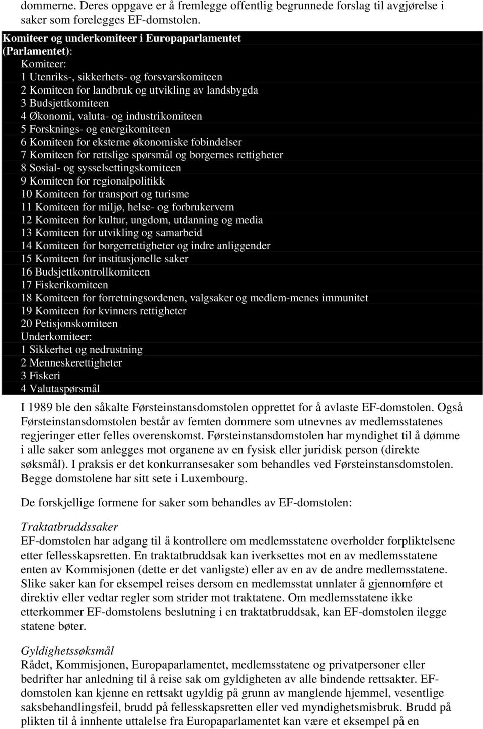 valuta- og industrikomiteen 5 Forsknings- og energikomiteen 6 Komiteen for eksterne økonomiske fobindelser 7 Komiteen for rettslige spørsmål og borgernes rettigheter 8 Sosial- og