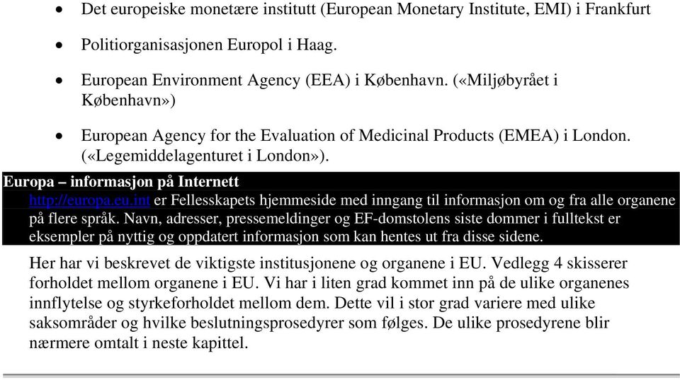 opa.eu.int er Fellesskapets hjemmeside med inngang til informasjon om og fra alle organene på flere språk.