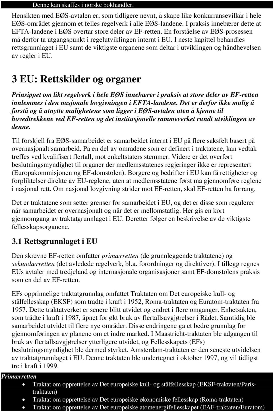 I neste kapittel behandles rettsgrunnlaget i EU samt de viktigste organene som deltar i utviklingen og håndhevelsen av regler i EU.