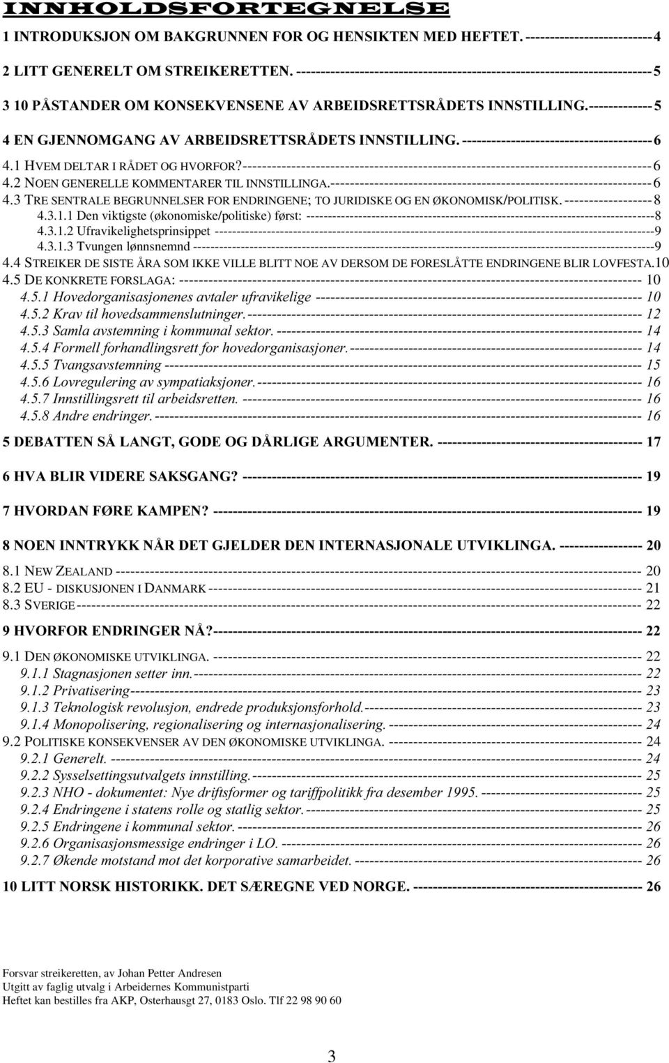 1 Den viktigste (økonomiske/politiske) først: --------------------------------------------------------------------------------8 4.3.1.2 Ufravikelighetsprinsippet -----------------------------------------------------------------------------------------------------9 4.