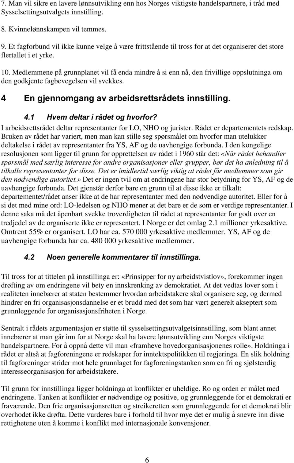 Medlemmene på grunnplanet vil få enda mindre å si enn nå, den frivillige oppslutninga om den godkjente fagbevegelsen vil svekkes. I arbeidsrettsrådet deltar representanter for LO, NHO og jurister.