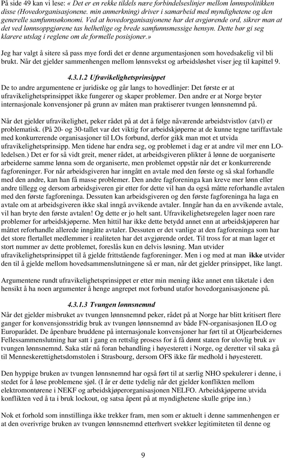 De to andre argumentene er juridiske og går langs to hovedlinjer: Det første er at ufravikelighetsprinsippet ikke fungerer og skaper problemer.