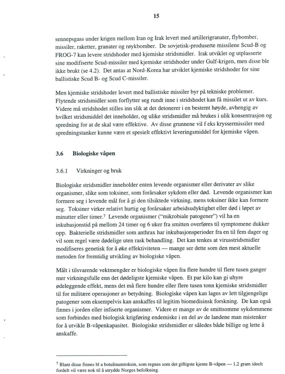 Irak utviklet og utplasserte sine modifiserte Seud-missiler med kjemiske stridshoder under Gulf-krigen, men disse ble ikke brukt (se 4.2).