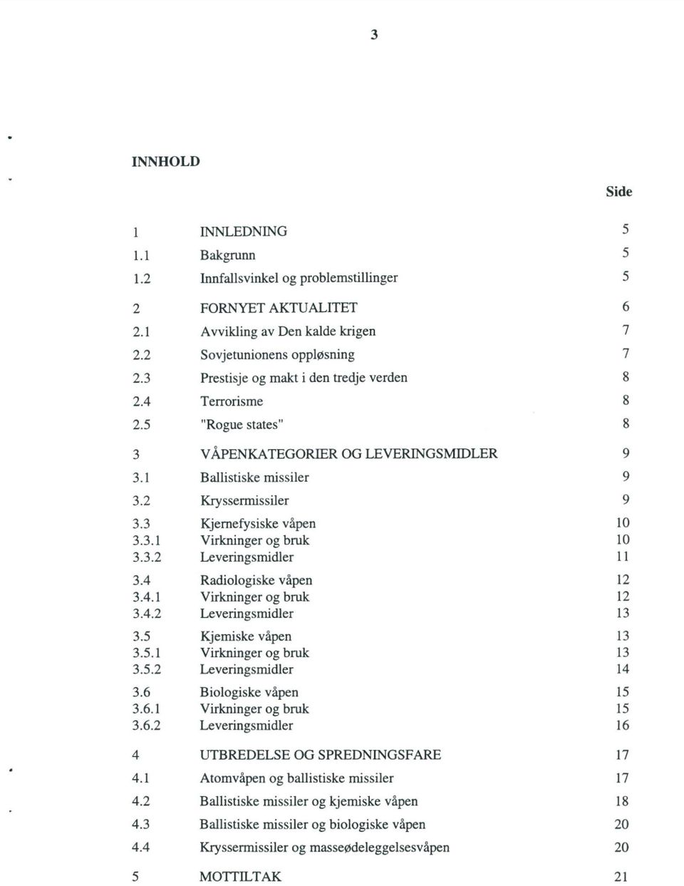 3.1 Virkninger og bruk 10 3.3.2 Leveringsmidler Il 3.4 Radiologiske våpen 12 3.4.1 Virkninger og bruk 12 3.4.2 Leveringsmidler 13 3.5 Kjemiske våpen 13 3.5.1 Virkninger og bruk 13 3.5.2 Leveringsmidler 14 3.