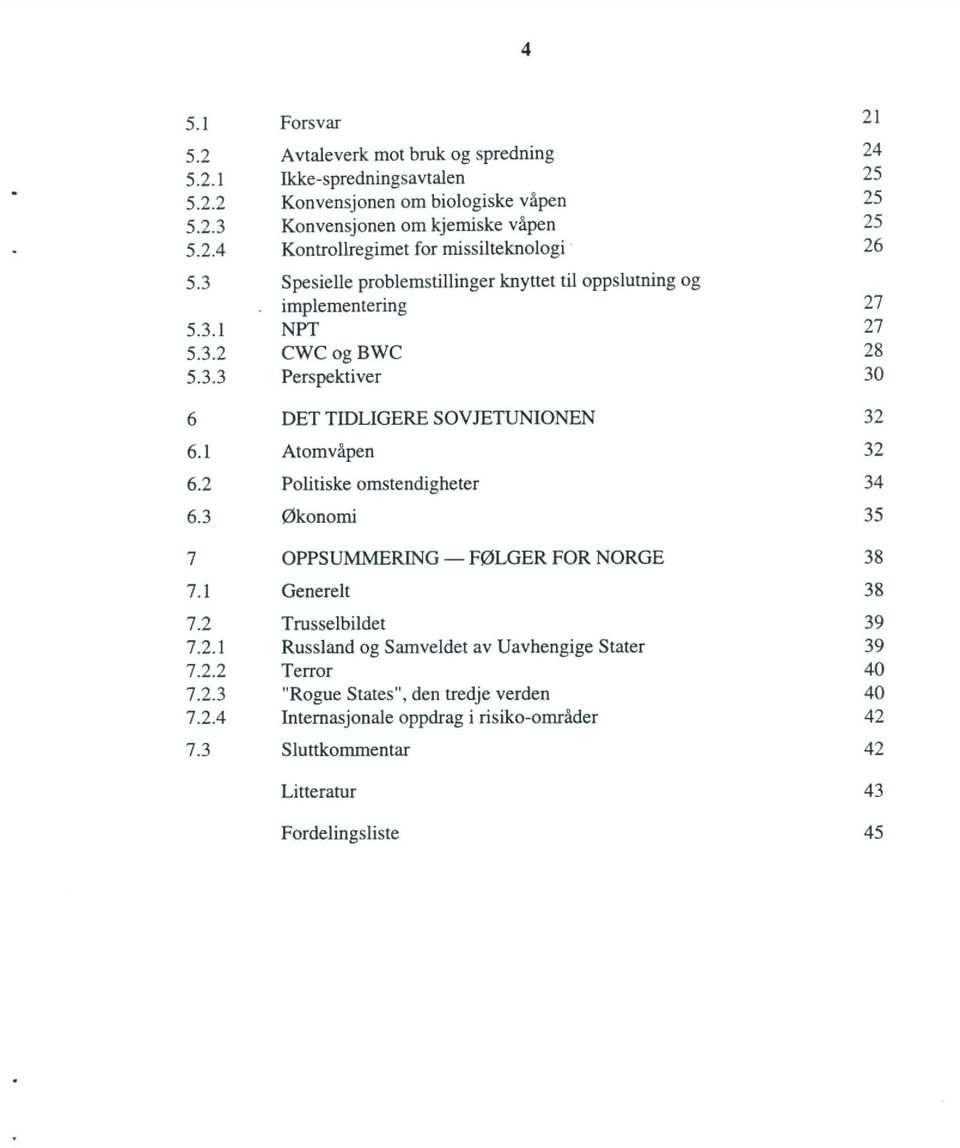 1 Atomvåpen 32 6.2 Politiske omstendigheter 34 6.3 Økonomi 35 7 OPPSUMMERING - FØLGER FOR NORGE 38 7.1 Generelt 38 7.2 Trusselbildet 39 7.2.1 Russland og Samveldet av Uavhengige Stater 39 7.