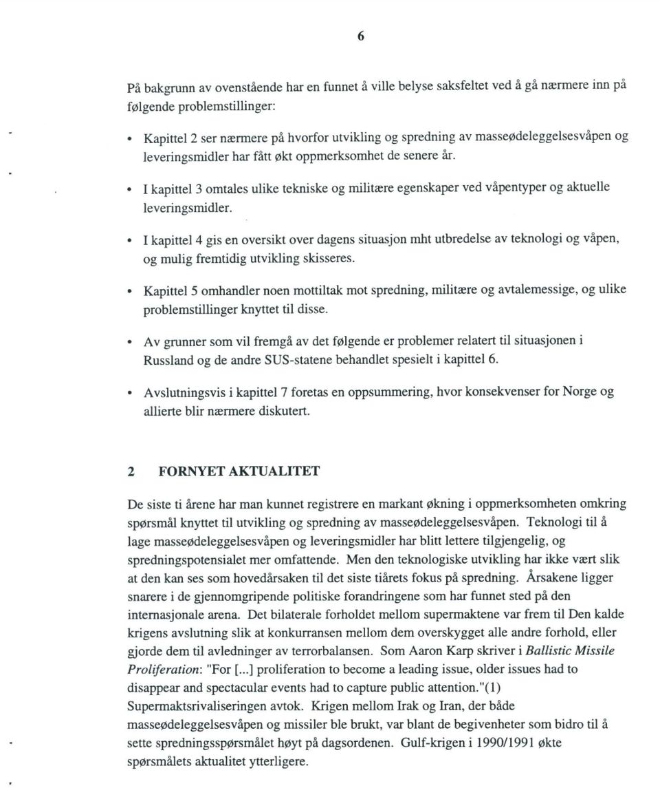 I kapittel 4 gis en oversikt over dagens situa~jon mht utbredelse av teknologi og våpen, og mulig fremtidig utvikling skisseres.