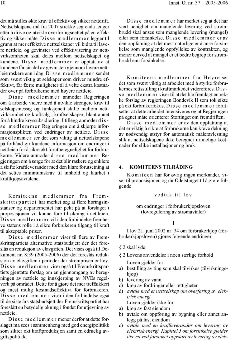 D i s s e m e d l e m m e r legger til grunn at mer effektive nettselskaper vil bidra til lavere nettleie, og gevinster ved effektivisering av nettvirksomheten skal deles mellom nettselskapet og