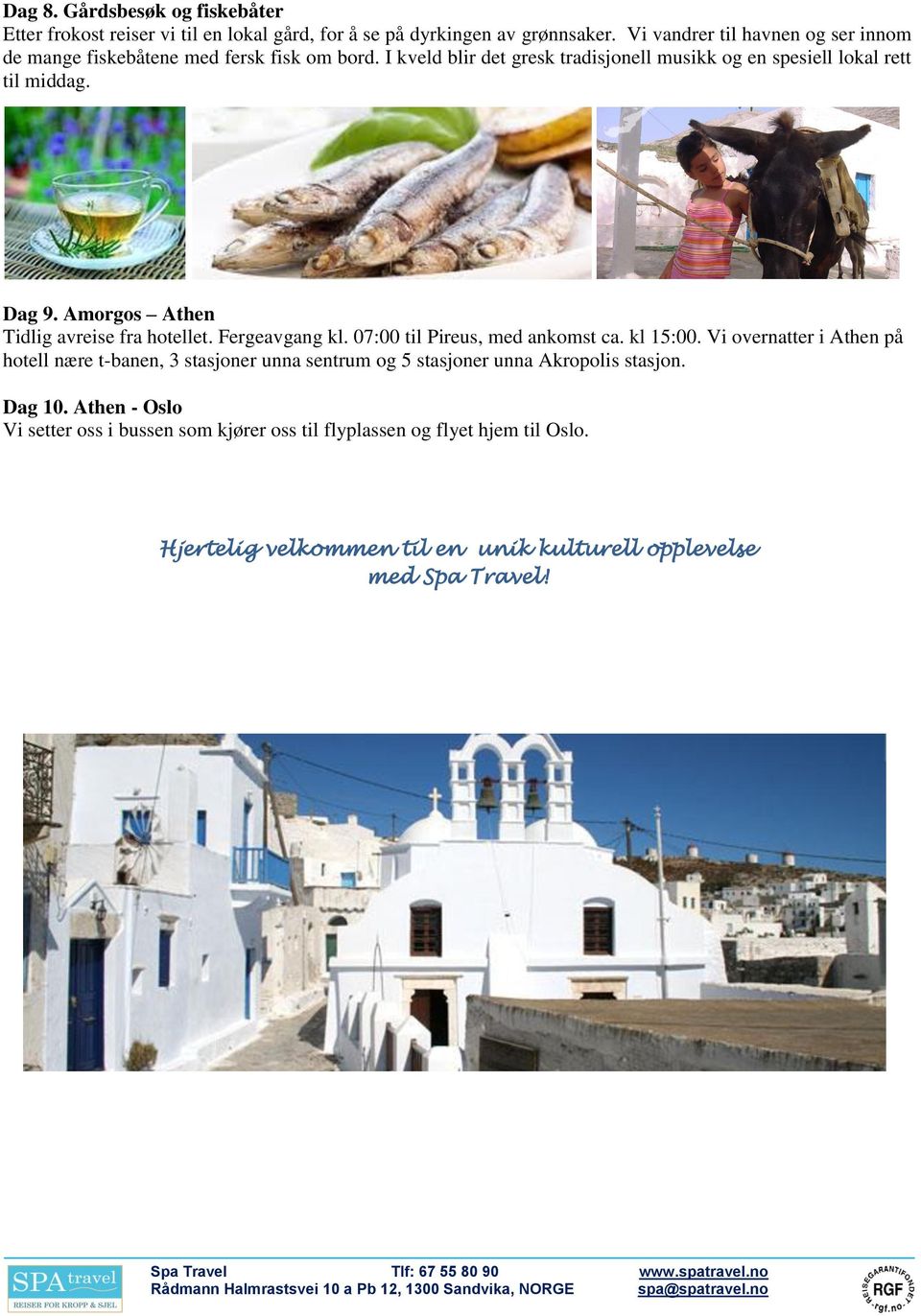 Dag 9. Amorgos Athen Tidlig avreise fra hotellet. Fergeavgang kl. 07:00 til Pireus, med ankomst ca. kl 15:00.
