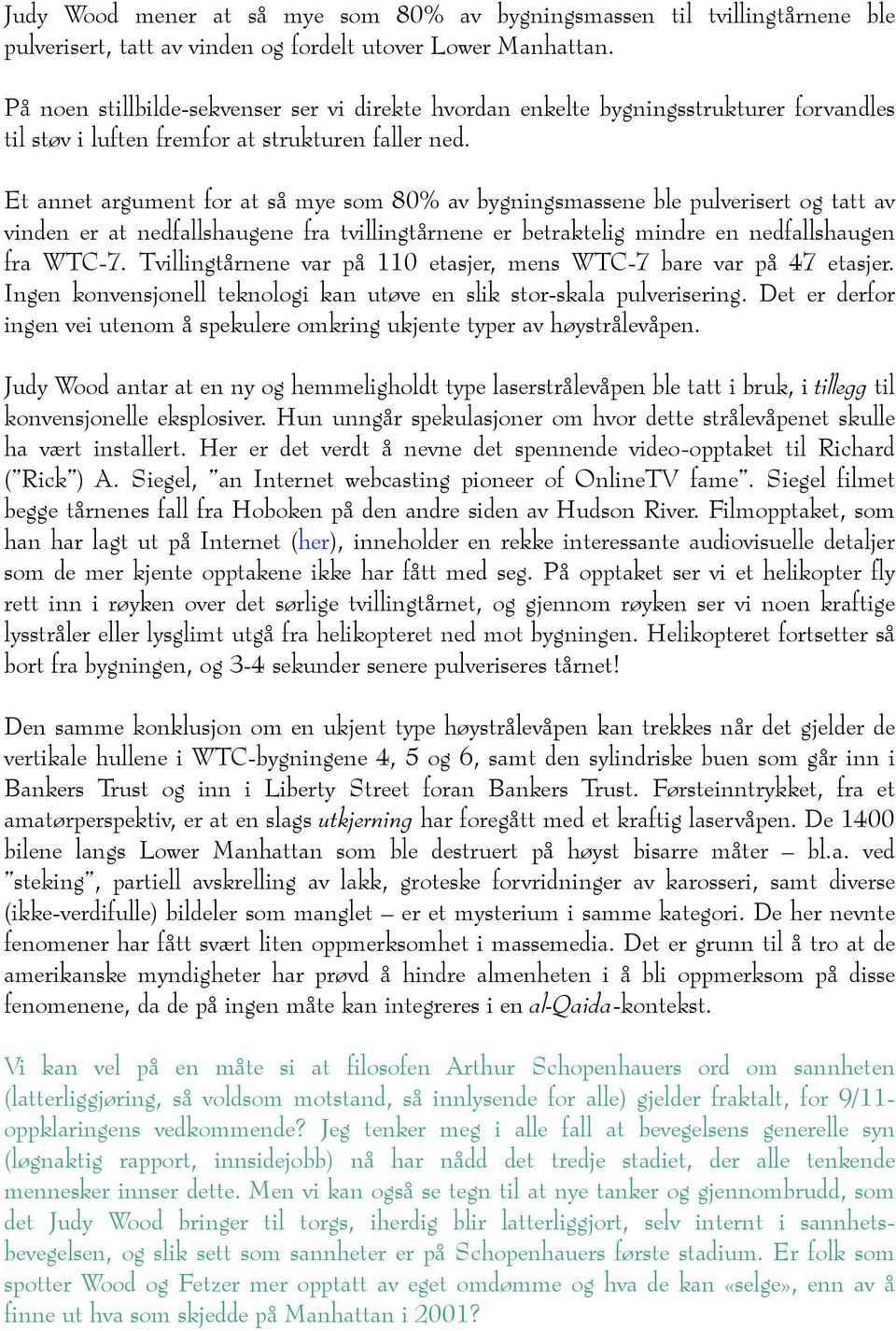 Et annet argument for at så mye som 80% av bygningsmassene ble pulverisert og tatt av vinden er at nedfallshaugene fra tvillingtårnene er betraktelig mindre en nedfallshaugen fra WTC-7.