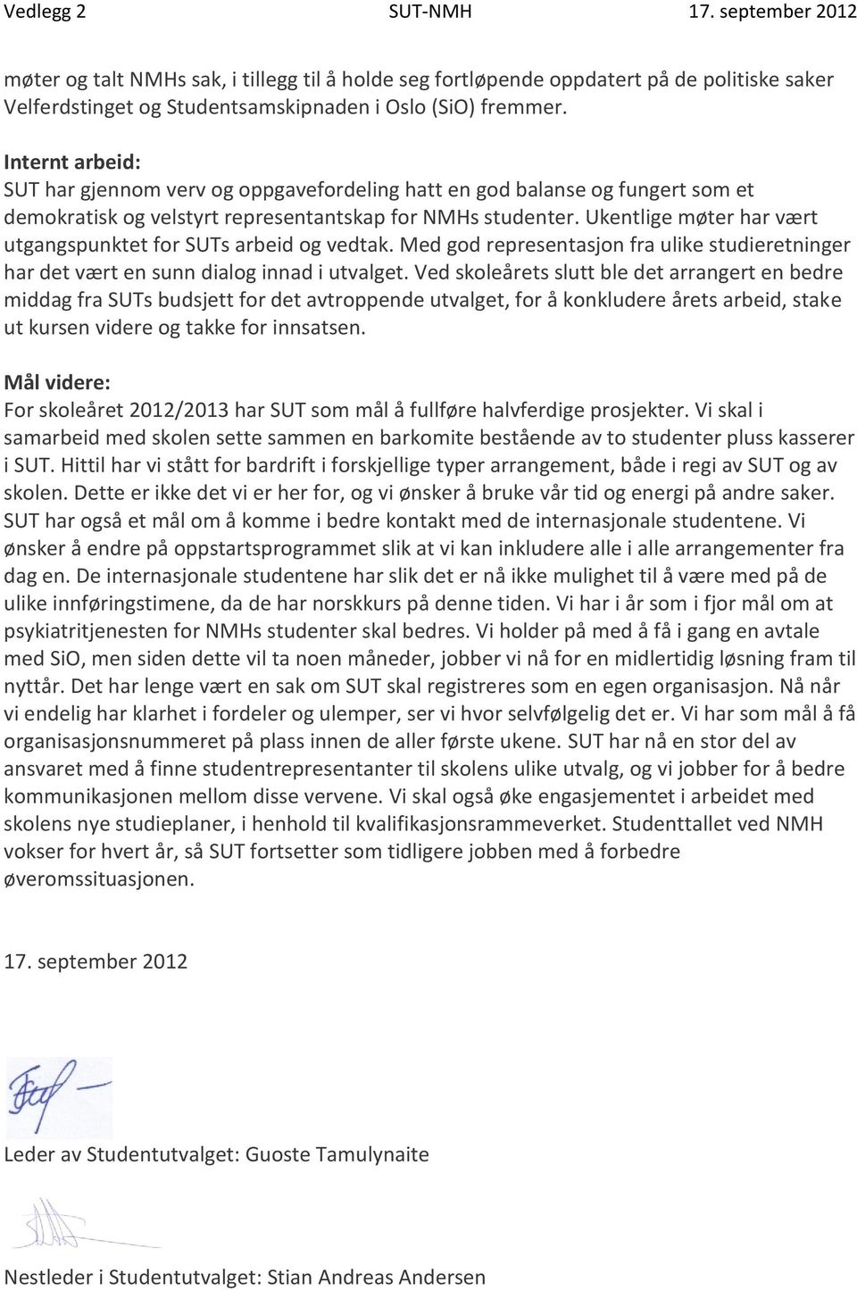 Ukentlige møter har vært utgangspunktet for SUTs arbeid og vedtak. Med god representasjon fra ulike studieretninger har det vært en sunn dialog innad i utvalget.