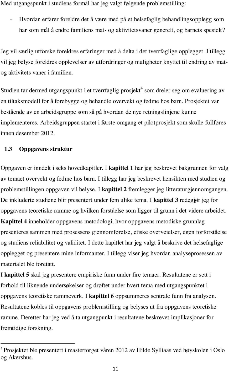 I tillegg vil jeg belyse foreldres opplevelser av utfordringer og muligheter knyttet til endring av mat- og aktivitets vaner i familien.