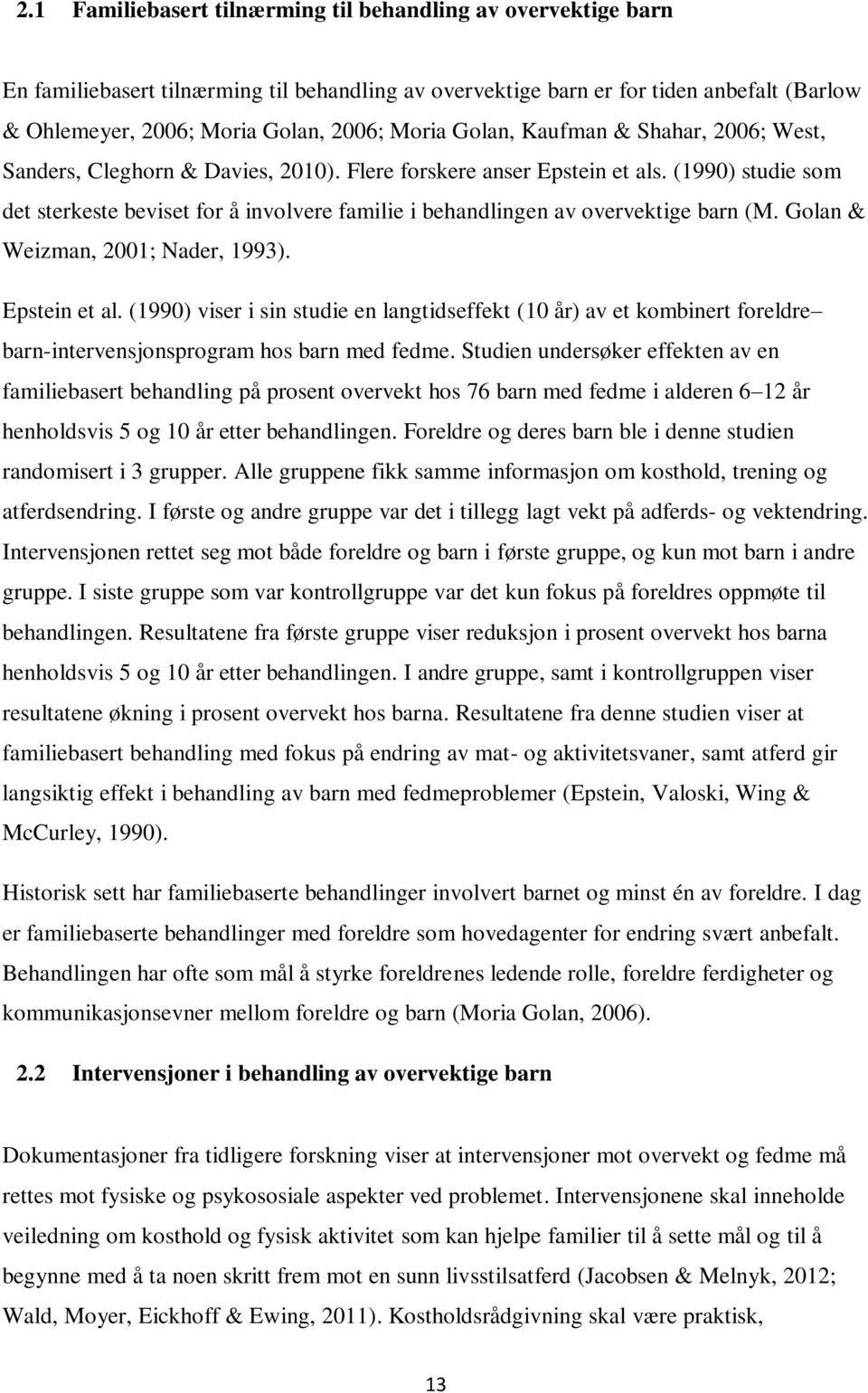 (1990) studie som det sterkeste beviset for å involvere familie i behandlingen av overvektige barn (M. Golan & Weizman, 2001; Nader, 1993). Epstein et al.